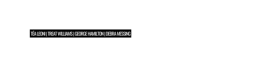 Téa Leoni Treat Williams George Hamilton Debra Messing